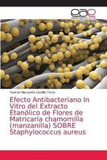 Efecto Antibacteriano In Vitro del Extracto Etanolico de Flores de Matricaria chamomilla (manzanilla) SOBRE Staphylococcus aureus