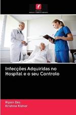 Infeccoes Adquiridas no Hospital e o seu Controlo