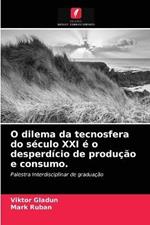 O dilema da tecnosfera do seculo XXI e o desperdicio de producao e consumo.