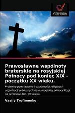 Prawoslawne wspolnoty braterskie na rosyjskiej Polnocy pod koniec XIX - poczatku XX wieku.