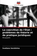 La coercition de l'Etat: problemes de theorie et de pratique juridiques