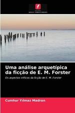 Uma analise arquetipica da ficcao de E. M. Forster