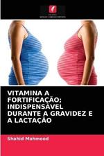 Vitamina a Fortificacao; Indispensavel Durante a Gravidez E a Lactacao