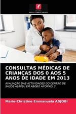 Consultas Medicas de Criancas DOS 0 Aos 5 Anos de Idade Em 2013