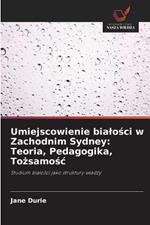 Umiejscowienie bialosci w Zachodnim Sydney: Teoria, Pedagogika, Tozsamosc