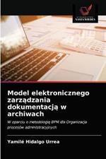 Model elektronicznego zarzadzania dokumentacja w archiwach