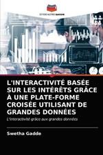 L'Interactivite Basee Sur Les Interets Grace A Une Plate-Forme Croisee Utilisant de Grandes Donnees