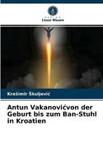 Antun Vakanovicvon der Geburt bis zum Ban-Stuhl in Kroatien