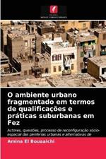 O ambiente urbano fragmentado em termos de qualificacoes e praticas suburbanas em Fez