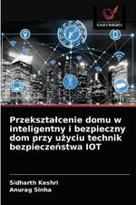 Przeksztalcenie domu w inteligentny i bezpieczny dom przy uzyciu technik bezpieczenstwa IOT