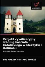 Projekt cywilizacyjny wedlug kosciola katolickiego w Meksyku I Kolumbii