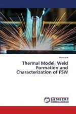 Thermal Model, Weld Formation and Characterization of FSW
