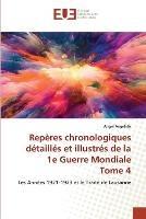 Reperes chronologiques detailles et illustres de la 1e Guerre Mondiale Tome 4