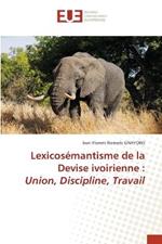 Lexicosemantisme de la Devise ivoirienne: Union, Discipline, Travail