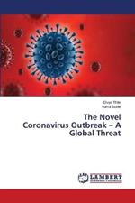 The Novel Coronavirus Outbreak - A Global Threat