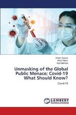 Unmasking of the Global Public Menace; Covid-19 What Should Know?