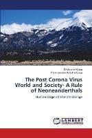 The Post Corona Virus World and Society- A Rule of Neoneanderthals