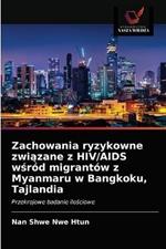 Zachowania ryzykowne zwiazane z HIV/AIDS wsrod migrantow z Myanmaru w Bangkoku, Tajlandia