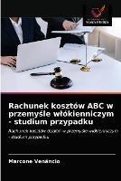 Rachunek kosztow ABC w przemysle wlokienniczym - studium przypadku