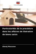 Particularites de la procedure dans les affaires de liberation de biens saisis