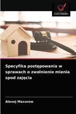 Specyfika postepowania w sprawach o zwolnienie mienia spod zajecia