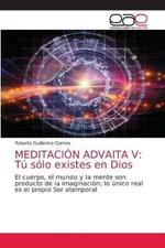 Meditacion Advaita V: Tu solo existes en Dios