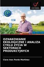 Oznakowanie Ekologiczne I Analiza Cyklu Zycia W Sektorach Produkcyjnych