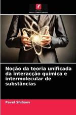 Nocao da teoria unificada da interaccao quimica e intermolecular de substancias