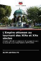 L'Empire ottoman au tournant des XIXe et XXe siecles