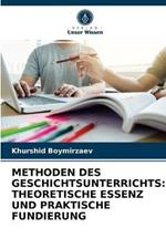 Methoden Des Geschichtsunterrichts: Theoretische Essenz Und Praktische Fundierung