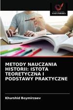 Metody Nauczania Historii: Istota Teoretyczna I Podstawy Praktyczne