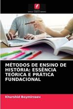 Metodos de Ensino de Historia: Essencia Teorica E Pratica Fundacional