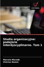 Studia organizacyjne: podejscie interdyscyplinarne. Tom 1