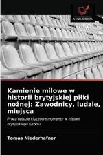 Kamienie milowe w historii brytyjskiej pilki noznej: Zawodnicy, ludzie, miejsca