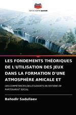 Les Fondements Theoriques de l'Utilisation Des Jeux Dans La Formation d'Une Atmosphere Amicale Et