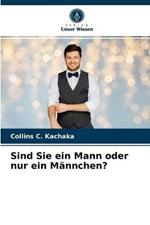 Sind Sie ein Mann oder nur ein Mannchen?