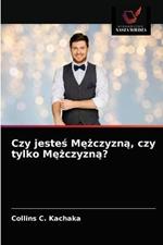 Czy jestes Mezczyzna, czy tylko Mezczyzna?