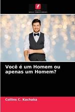 Voce e um Homem ou apenas um Homem?