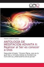 Antologia de Meditacion Advaita II: Realizar al Ser es conocer a Dios