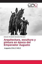 Arquitectura, escultura y pintura en epoca del Emperador Augusto