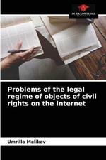 Problems of the legal regime of objects of civil rights on the Internet