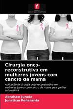 Cirurgia onco-reconstrutiva em mulheres jovens com cancro da mama