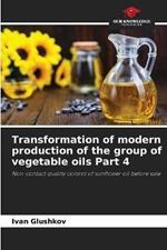 Transformation of modern production of the group of vegetable oils Part 4