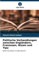 Politische Verhandlungen zwischen Engländern, Franzosen, Nizam und Tipu