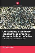 Crescimento economico, concentracao urbana e desigualdade economica.