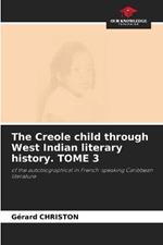 The Creole child through West Indian literary history. TOME 3