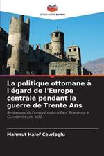 La politique ottomane a l'egard de l'Europe centrale pendant la guerre de Trente Ans