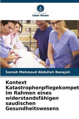 Kontext Katastrophenpflegekompetenz im Rahmen eines widerstandsfahigen saudischen Gesundheitswesens - Samah Mahmoud Abdullah Banajah - cover