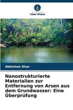 Nanostrukturierte Materialien zur Entfernung von Arsen aus dem Grundwasser: Eine UEberprufung