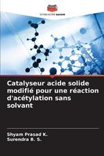 Catalyseur acide solide modifie pour une reaction d'acetylation sans solvant
